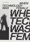 When Technology Was Female: Histories of Construction and Deconstruction, 1917-1989 cover