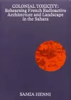 Colonial Toxicity: Rehearsing French Radioactive Architecture and Landscape in the Sahara cover