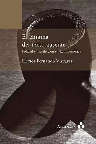 El enigma del texto ausente. Policial y metaficción en Latinoamérica cover