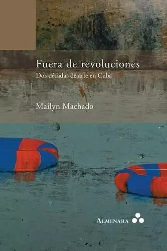 Fuera de revoluciones. Dos décadas de arte en Cuba cover