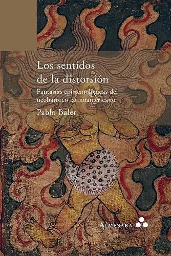 Los sentidos de la distorsión. Fantasías epistemológicas del neobarroco latinoamericano cover