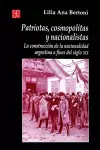 Patriotas, Cosmopolitas y Nacionalistas. La Construccion de La Nacionalidad Argentina a Fines del Siglo XIX cover