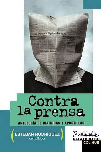 Contra La Prensa: Antologia De Diatribas y Apostillas cover