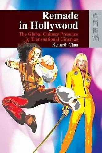 Remade in Hollywood – The Global Chinese Presence in Transnational Cinemas cover