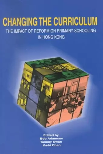 Changing the Curriculum – The Impact of Reform on Primary Schooling in Hong Kong cover