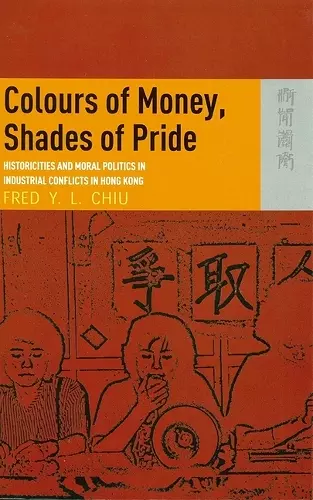 Colours of Money, Shades of Pride – Historicities and Moral Politics in Industrial Conflicts in Hong Kong cover
