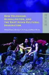 New Television, Globalisation, and the East Asian Cultural Imagination cover