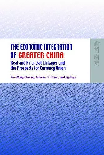 The Economic Integration of Greater China – Real and Financial Linkages and the Prospects for Currency Union cover