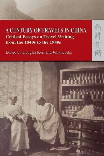 A Century of Travels in China – Critical Essays on Travel Writing from the 1840s to the 1940s cover