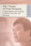 The Cinema of Feng Xiaogang – Commercialization and Censorship in Chinese Cinema After 1989 cover