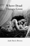 Where Dead Things Grow cover