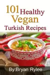 101 Healthy Vegan Turkish Recipes cover