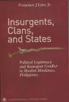 Insurgents, Clans, and States Political Legitimacy and Resurgent Conflict in Muslim Mindanao, Philippines cover