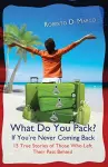 What Do You Pack If You're Never Coming Back?: 15 True Stories Of Those Who Left Their Past Behind cover