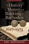 A History of Money and Banking in Barbados, 1627-1973 cover