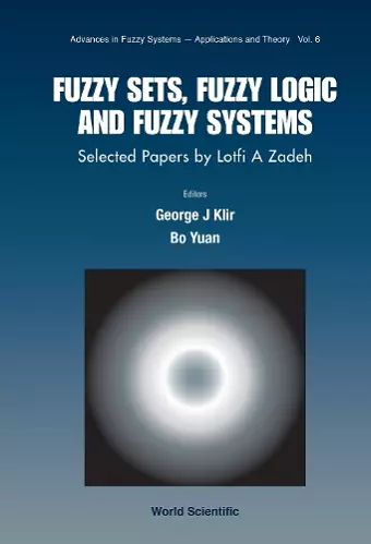 Fuzzy Sets, Fuzzy Logic, And Fuzzy Systems: Selected Papers By Lotfi A Zadeh cover