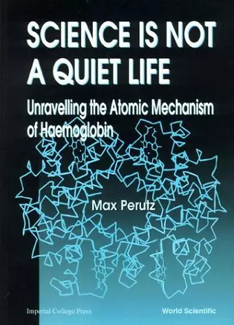 Science Is Not A Quiet Life: Unravelling The Atomic Mechanism Of Haemoglobin cover