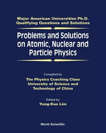 Problems And Solutions On Atomic, Nuclear And Particle Physics cover