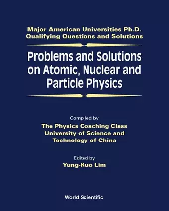 Problems And Solutions On Atomic, Nuclear And Particle Physics cover