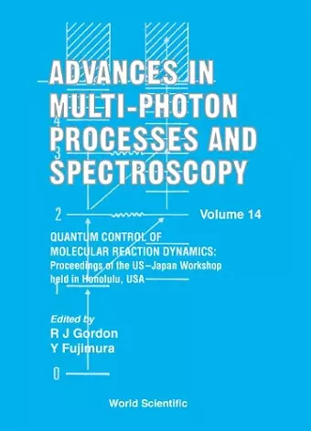 Advances In Multi-photon Processes And Spectroscopy, Volume 14 - Quantum Control Of Molecular Reaction Dynamics: Proceedings Of The Us-japan Workshop cover