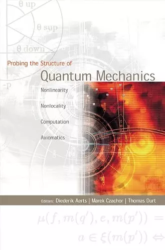 Probing The Structure Of Quantum Mechanics: Nonlinearity, Nonlocality, Computation And Axiomatics cover