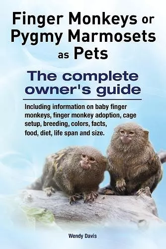 Finger Monkeys or Pygmy Marmosets as Pets. Including information on baby finger monkeys, finger monkey adoption, cage setup, breeding, colors, facts, food, diet, life span and size cover