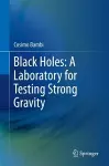 Black Holes: A Laboratory for Testing Strong Gravity cover
