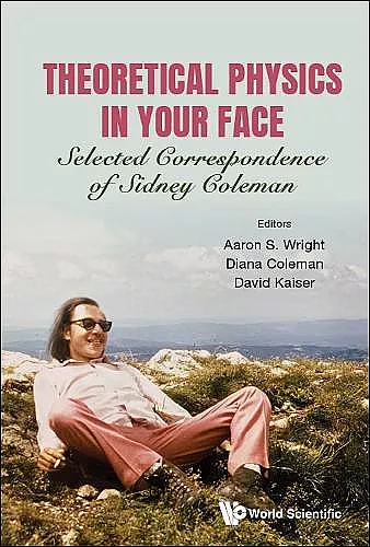 Theoretical Physics In Your Face: Selected Correspondence Of Sidney Coleman cover