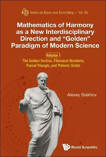 Mathematics Of Harmony As A New Interdisciplinary Direction And "Golden" Paradigm Of Modern Science - Volume 1: The Golden Section, Fibonacci Numbers, Pascal Triangle, And Platonic Solids cover