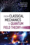 From Classical Mechanics To Quantum Field Theory, A Tutorial cover