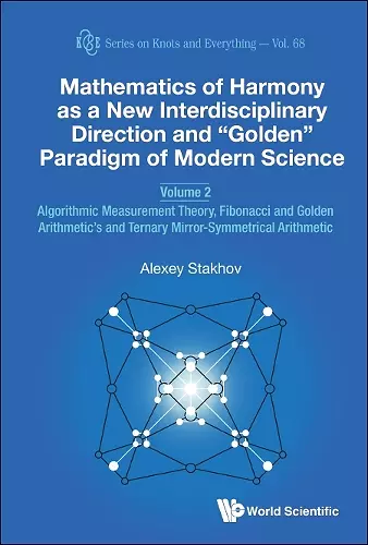 Mathematics Of Harmony As A New Interdisciplinary Direction And "Golden" Paradigm Of Modern Science - Volume 2: Algorithmic Measurement Theory, Fibonacci And Golden Arithmetic's And Ternary Mirror-symmetrical Arithmetic cover