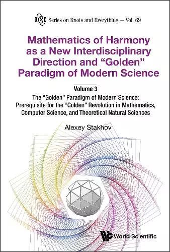 Mathematics Of Harmony As A New Interdisciplinary Direction And "Golden" Paradigm Of Modern Science-volume 3:the "Golden" Paradigm Of Modern Science: Prerequisite For The "Golden" Revolution In Mathematics,computer Science,and Theoretical Natural Sci... cover