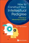 How To Construct Your Intellectual Pedigree: A History Of Mentoring In Science cover
