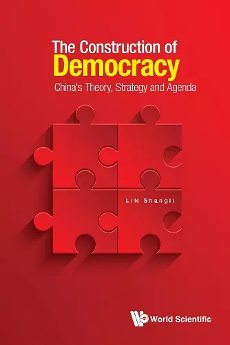 Construction Of Democracy, The: China's Theory, Strategy And Agenda cover