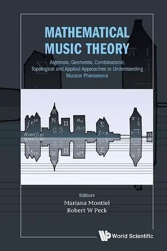 Mathematical Music Theory: Algebraic, Geometric, Combinatorial, Topological And Applied Approaches To Understanding Musical Phenomena cover