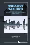 Mathematical Music Theory: Algebraic, Geometric, Combinatorial, Topological And Applied Approaches To Understanding Musical Phenomena cover