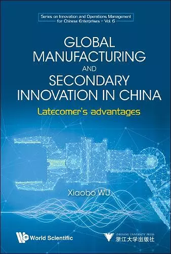 Global Manufacturing And Secondary Innovation In China: Latecomer's Advantages cover