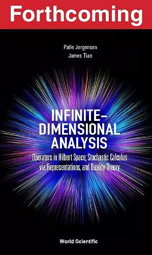 Infinite-dimensional Analysis: Operators In Hilbert Space; Stochastic Calculus Via Representations, And Duality Theory cover