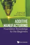 Additive Manufacturing: Foundation Knowledge For The Beginners cover