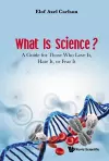 What Is Science? A Guide For Those Who Love It, Hate It, Or Fear It cover