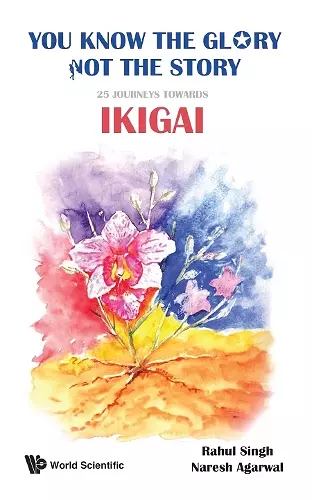 You Know The Glory, Not The Story!: 25 Journeys Towards Ikigai cover