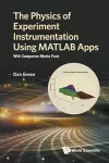 Physics Of Experiment Instrumentation Using Matlab Apps, The: With Companion Media Pack cover