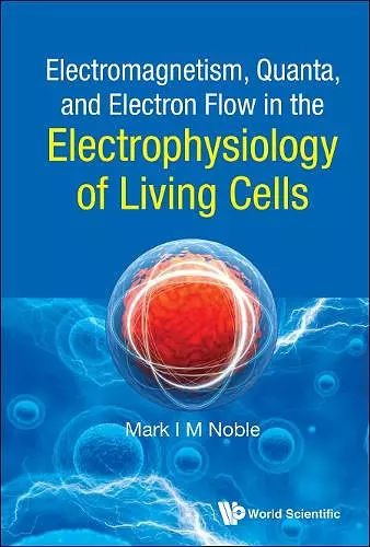 Electromagnetism, Quanta, And Electron Flow In The Electrophysiology Of Living Cells cover