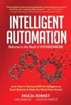 Intelligent Automation: Welcome To The World Of Hyperautomation: Learn How To Harness Artificial Intelligence To Boost Business & Make Our World More Human cover