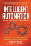 Intelligent Automation: Welcome To The World Of Hyperautomation: Learn How To Harness Artificial Intelligence To Boost Business & Make Our World More Human cover