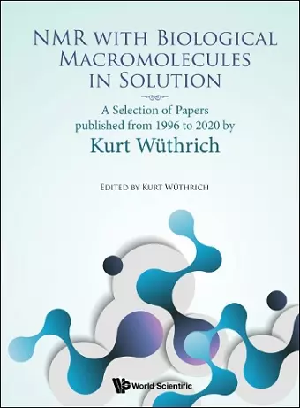 Nmr With Biological Macromolecules In Solution: A Selection Of Papers Published From 1996 To 2020 By Kurt Wuthrich cover