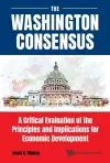 Washington Consensus, The: A Critical Evaluation Of The Principles And Implications For Economic Development cover