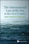 International Law Of The Sea In The Twenty-first Century, The: State Practice In East Asia cover