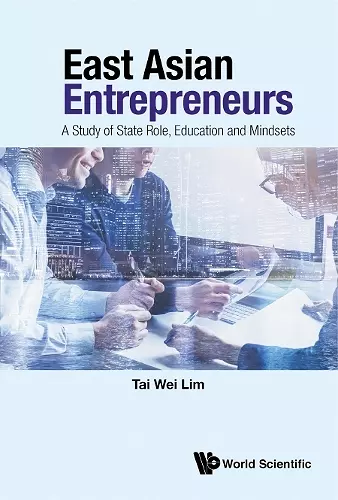 East Asian Entrepreneurs: A Study Of State Role, Education And Mindsets cover