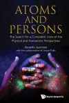 Atoms And Persons: The Search For A Consistent View Of The Physical And Humanistic Perspectives cover